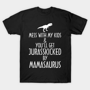 Don't Mess With Mamasaurus You'll Get Jurasskicked T-Shirt